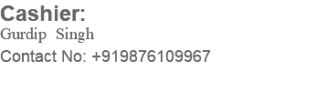 Cashier: Gurdip Singh Contact No: +919876109967 
