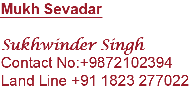 Mukh Sevadar Sukhwinder Singh Contact No:+9872102394 Land Line +91 1823 277022 