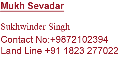 Mukh Sevadar Sukhwinder Singh Contact No:+9872102394 Land Line +91 1823 277022 